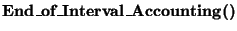 $\displaystyle \mbox{\bf End\_of\_Interval\_Accounting()}$