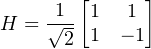      1--[1  1 ]
H =  √2  1 - 1 