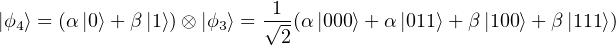                           1
|ϕ4⟩ = (α |0⟩ +β |1⟩)⊗ |ϕ3⟩ = √2-(α|000⟩+ α|011⟩+ β|100⟩+ β|111⟩)
