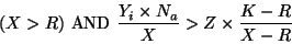 \begin{displaymath}(X >R) \mbox{ AND } \frac{Y_i \times N_a }{X} >Z\times \frac{K-R}{X-R} \end{displaymath}