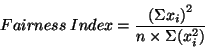 \begin{displaymath}Fairness\; Index = \frac{{(\Sigma x_{i})}^{2}}{n \times \Sigma (x_{i}^{2})} \end{displaymath}