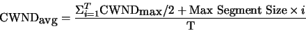 \begin{displaymath} \mbox{CWND}_{\mbox{avg}} = \frac{\Sigma_{i=1}^{T}{\mbox{CWND}_{\mbox{max}}/2} + \mbox{Max Segment Size} \times i }{\mbox{T}} \end{displaymath}